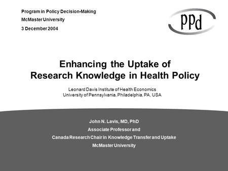 Program in Policy Decision-Making McMaster University John N. Lavis, MD, PhD Associate Professor and Canada Research Chair in Knowledge Transfer and Uptake.