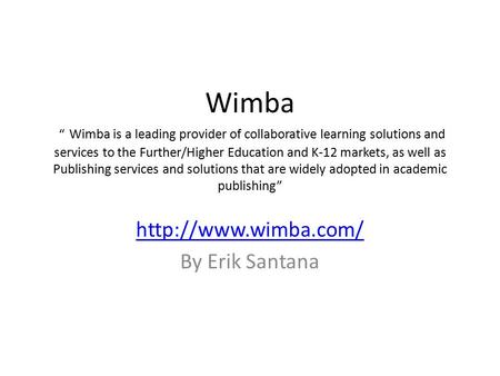 Wimba “ Wimba is a leading provider of collaborative learning solutions and services to the Further/Higher Education and K-12 markets, as well as Publishing.