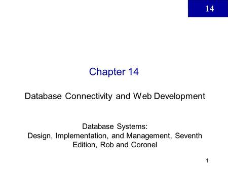 14 1 Chapter 14 Database Connectivity and Web Development Database Systems: Design, Implementation, and Management, Seventh Edition, Rob and Coronel.