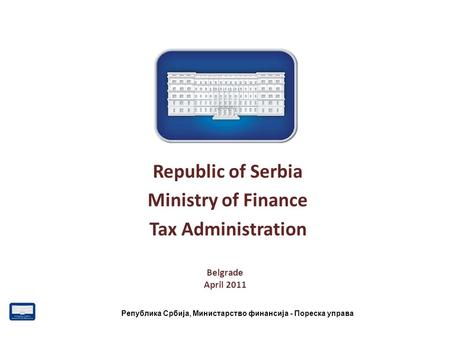 Република Србија, Министарство финансија - Пореска управа Belgrade April 2011 Republic of Serbia Ministry of Finance Tax Administration.