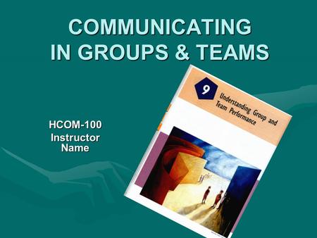 COMMUNICATING IN GROUPS & TEAMS