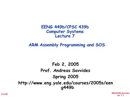 EENG449b/Savvides Lec 7.1 2/3/05 Feb 2, 2005 Prof. Andreas Savvides Spring 2005  g449b EENG 449b/CPSC 439b Computer.