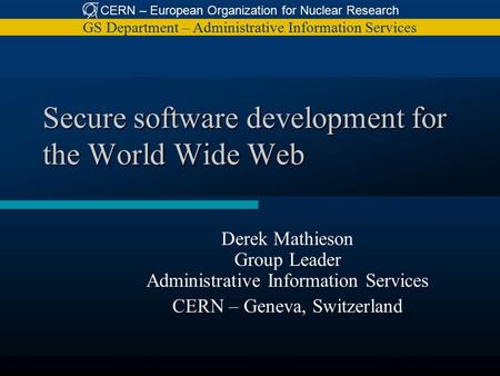 CERN – European Organization for Nuclear Research GS Department – Administrative Information Services Secure software development for the World Wide Web.