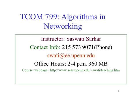 1 TCOM 799: Algorithms in Networking Instructor: Saswati Sarkar Contact Info: 215 573 9071(Phone) Office Hours: 2-4 p.m. 360 MB Course.