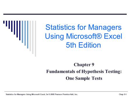 Statistics for Managers Using Microsoft Excel, 5e © 2008 Pearson Prentice-Hall, Inc.Chap 9-1 Statistics for Managers Using Microsoft® Excel 5th Edition.