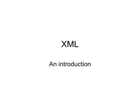 XML An introduction. xml XML like HTML is created from the Standard Generalized Markup Language, SGML.