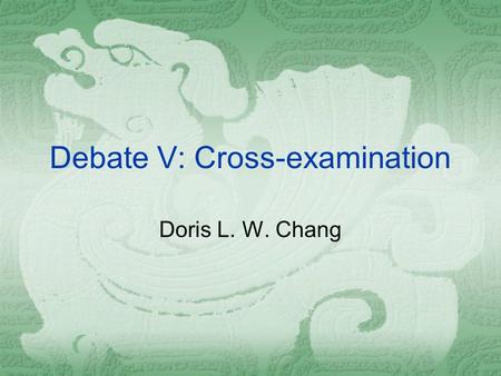 Debate V: Cross-examination Doris L. W. Chang. Outline (Johnston 92-98; 99-126)  Refutation Review Refutation Review  The Purpose of Cross-examination.