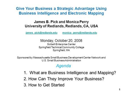 1 Agenda 1. What are Business Intelligence and Mapping? 2. How Can They Improve Your Business? 3. How to Get Started Give Your Business a Strategic Advantage.