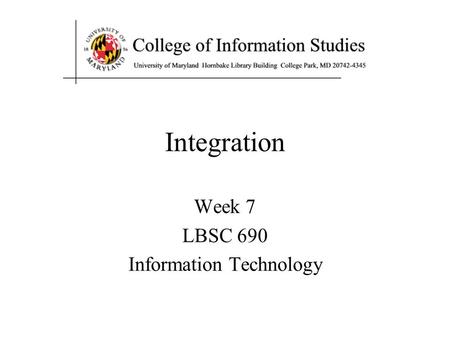 Integration Week 7 LBSC 690 Information Technology.