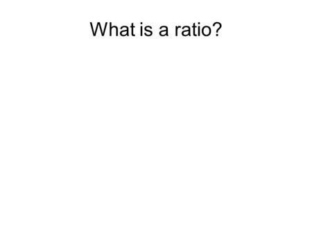 What is a ratio?.