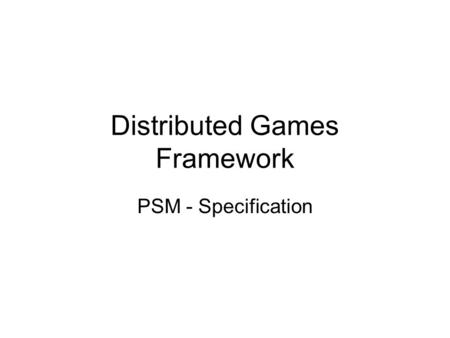 Distributed Games Framework PSM - Specification. > Server DisplayRegistry AgentRegistry clientFacade SimulationAdmin ClientFacade DisplayRegistry AgentRegistry.
