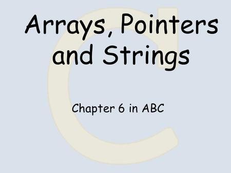 Arrays, Pointers and Strings Chapter 6 in ABC. One Dimensional Arrays #defineN100 int a[N]; for ( i = 0; i< N; ++i ) sum += a[i]; space for a[0],...,