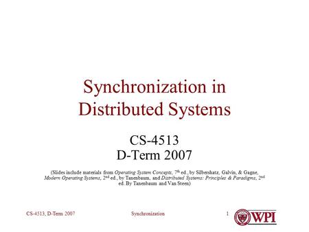 SynchronizationCS-4513, D-Term 20071 Synchronization in Distributed Systems CS-4513 D-Term 2007 (Slides include materials from Operating System Concepts,