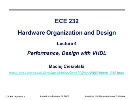 ECE 232 L4 perform.1 Adapted from Patterson 97 ©UCBCopyright 1998 Morgan Kaufmann Publishers ECE 232 Hardware Organization and Design Lecture 4 Performance,
