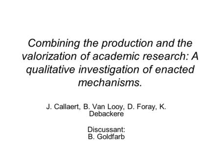 Combining the production and the valorization of academic research: A qualitative investigation of enacted mechanisms. J. Callaert, B. Van Looy, D. Foray,