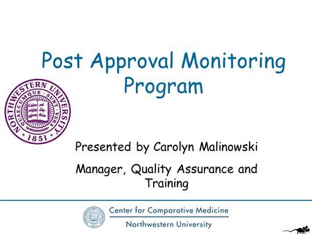 Post Approval Monitoring Program Presented by Carolyn Malinowski Manager, Quality Assurance and Training.