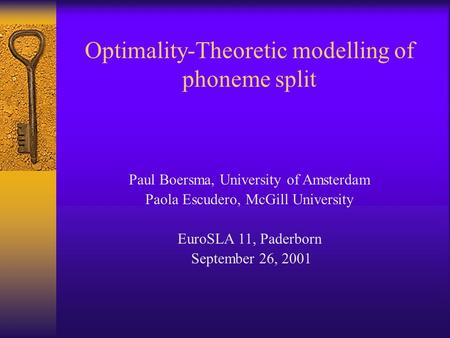 Optimality-Theoretic modelling of phoneme split Paul Boersma, University of Amsterdam Paola Escudero, McGill University EuroSLA 11, Paderborn September.