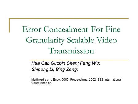 Error Concealment For Fine Granularity Scalable Video Transmission Hua Cai; Guobin Shen; Feng Wu; Shipeng Li; Bing Zeng; Multimedia and Expo, 2002. Proceedings.