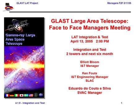 GLAST LAT Project Managers F2F 5/11/05 4.1.9 - Integration and Test 1 GLAST Large Area Telescope: Face to Face Managers Meeting LAT Integration & Test.