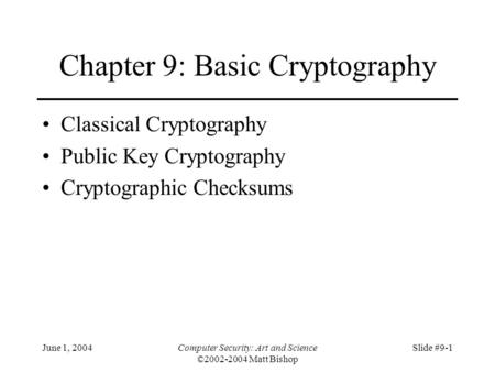 June 1, 2004Computer Security: Art and Science ©2002-2004 Matt Bishop Slide #9-1 Chapter 9: Basic Cryptography Classical Cryptography Public Key Cryptography.