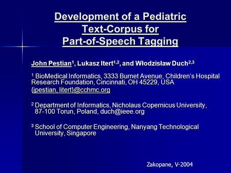 Development of a Pediatric Text-Corpus for Part-of-Speech Tagging John Pestian 1, Lukasz Itert 1,2, and Włodzisław Duch 2,3 1 BioMedical Informatics, 3333.