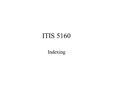 ITIS 5160 Indexing. Indexing datacubes Objective: speed queries up. Traditional databases (OLTP): B-Trees Time and space logarithmic to the amount of.