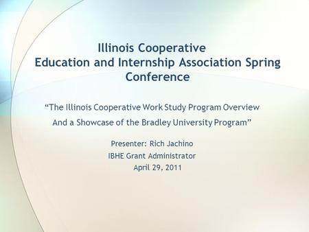 Illinois Cooperative Education and Internship Association Spring Conference “The Illinois Cooperative Work Study Program Overview And a Showcase of the.
