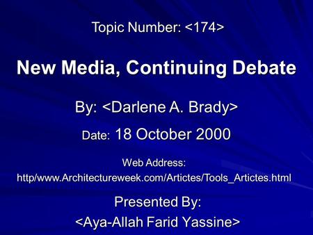 New Media, Continuing Debate Presented By: By: By: Web Address: http/www.Architectureweek.com/Artictes/Tools_Artictes.html Topic Number: Topic Number: