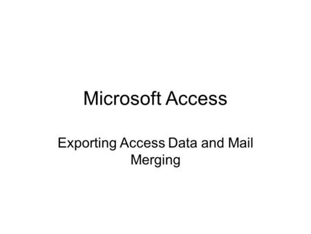 Microsoft Access Exporting Access Data and Mail Merging.