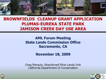 AML Forum Meeting State Lands Commission Office Sacramento, CA November 18, 2009 Greg Marquis, Abandoned Mine Lands Unit California Department of Conservation.
