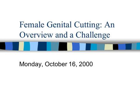 Female Genital Cutting: An Overview and a Challenge Monday, October 16, 2000.