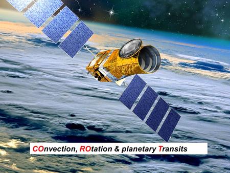 COnvection, ROtation & planetary Transits. COnvection ROtation and planetary Transits, ist ein europäisches Projekt: Frankreich, Brasilien, Österreich,