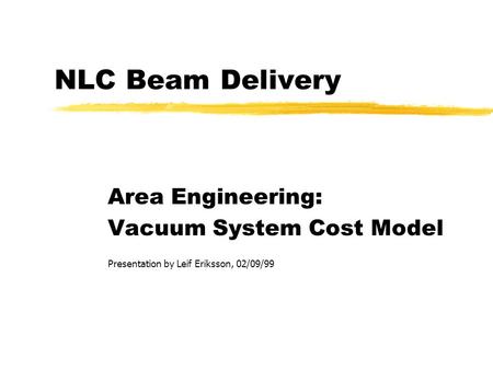 NLC Beam Delivery Area Engineering: Vacuum System Cost Model Presentation by Leif Eriksson, 02/09/99.