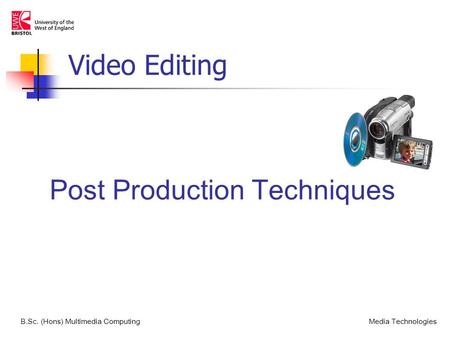 Post Production Techniques B.Sc. (Hons) Multimedia ComputingMedia Technologies Video Editing.
