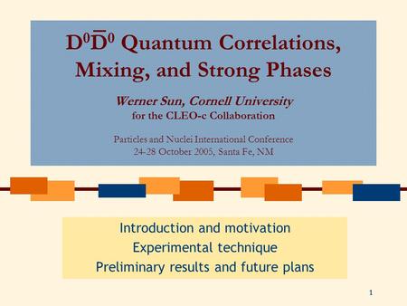1 D 0 D 0 Quantum Correlations, Mixing, and Strong Phases Werner Sun, Cornell University for the CLEO-c Collaboration Particles and Nuclei International.