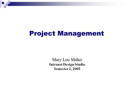 Mary Lou Maher Intranet Design Studio Semester 2, 2005 Project Management.
