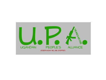 April 7 th 2009 Ugandan People’s Alliance Presidents – Ryan Davis Jordan Stewart.