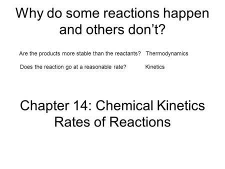 Why do some reactions happen and others don’t? Are the products more stable than the reactants? Thermodynamics Does the reaction go at a reasonable rate?