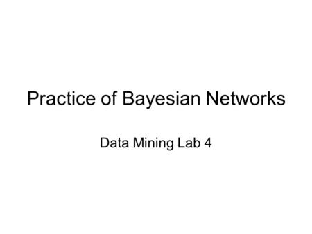 Practice of Bayesian Networks