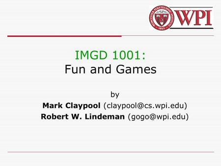 IMGD 1001: Fun and Games by Mark Claypool Robert W. Lindeman