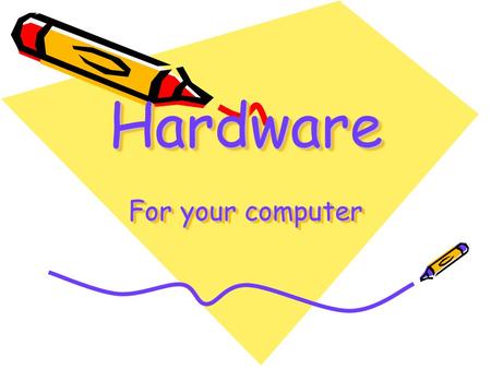 Hardware For your computer. Definition First! Hardware is the equipment that processes data to create information. This includes Keyboard Monitor Printer.
