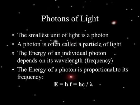 Photons of Light The smallest unit of light is a photon A photon is often called a particle of light The Energy of an individual photon depends on its.