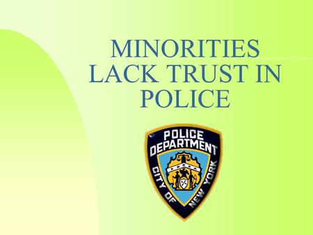 MINORITIES LACK TRUST IN POLICE. DEFINING THE SOCIAL PROBLEM There is a breakdown of confidence between New York City Police and minorities. Minorities.