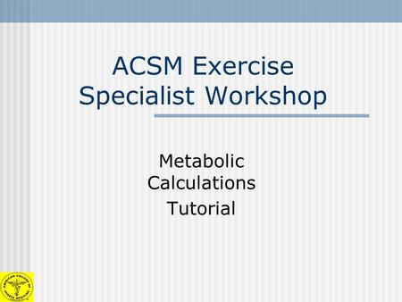 ACSM Exercise Specialist Workshop Metabolic Calculations Tutorial.