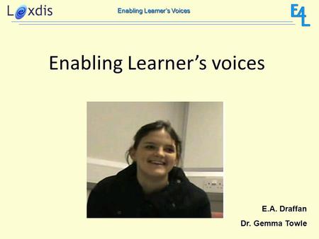 Enabling Learner’s Voices Enabling Learner’s voices E.A. Draffan Dr. Gemma Towle.