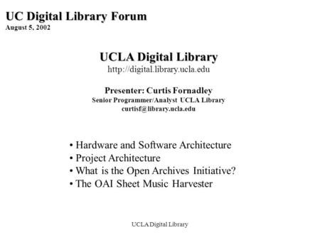 UCLA Digital Library UC Digital Library Forum August 5, 2002 UCLA Digital Library  Presenter: Curtis Fornadley Senior Programmer/Analyst.