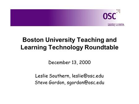 Boston University Teaching and Learning Technology Roundtable December 13, 2000 Leslie Southern, Steve Gordon,