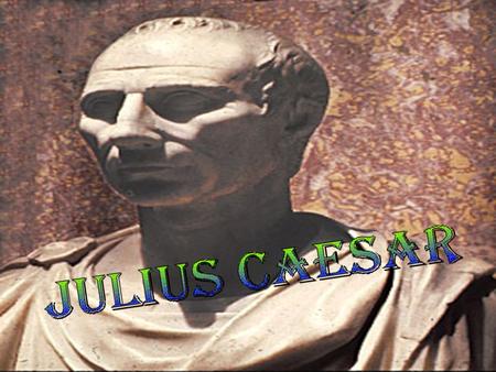 FAMILY FAMILY Mother: Aurelia Father: Gaius Julius Caesar, a praetor His family had noble, patrician roots.
