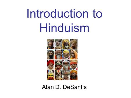 Introduction to Hinduism Alan D. DeSantis. An Introduction Hinduism is the third largest religion in the world, with approximately 900 million adherents.