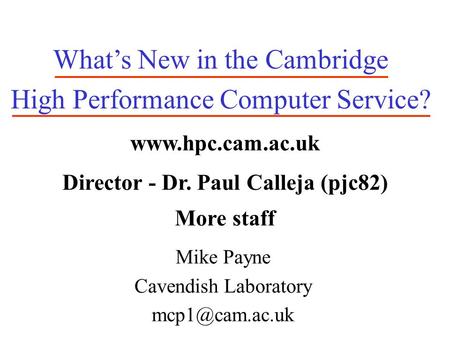 What’s New in the Cambridge High Performance Computer Service? Mike Payne Cavendish Laboratory  Director - Dr. Paul Calleja.